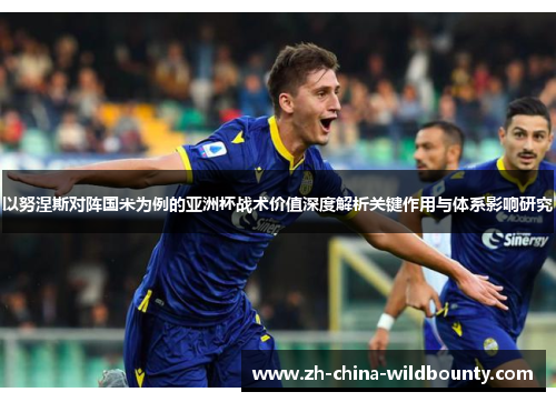 以努涅斯对阵国米为例的亚洲杯战术价值深度解析关键作用与体系影响研究