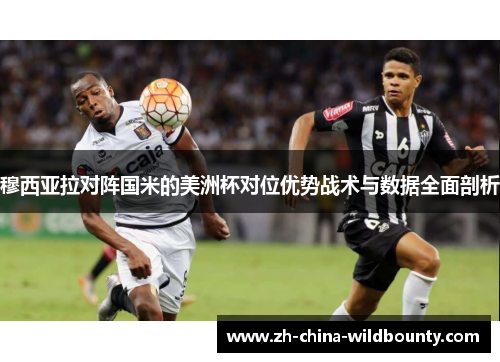 穆西亚拉对阵国米的美洲杯对位优势战术与数据全面剖析
